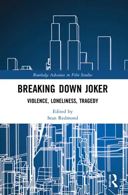 Breaking Down Joker: Violență, singurătate, tragedie - Breaking Down Joker: Violence, Loneliness, Tragedy