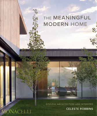 The Meaningful Modern Home: Soulful Architecture and Interiors (Casa modernă cu sens: arhitectură și interioare pline de suflet) - The Meaningful Modern Home: Soulful Architecture and Interiors