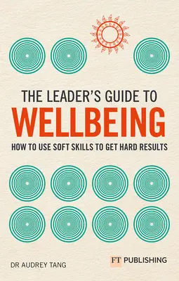 Ghidul liderului pentru bunăstare: Cum să folosești abilitățile soft pentru a obține rezultate concrete - The Leader's Guide to Wellbeing: How to Use Soft Skills to Get Hard Results