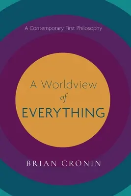 O viziune asupra lumii a tuturor lucrurilor: O primă filosofie contemporană - A Worldview of Everything: A Contemporary First Philosophy