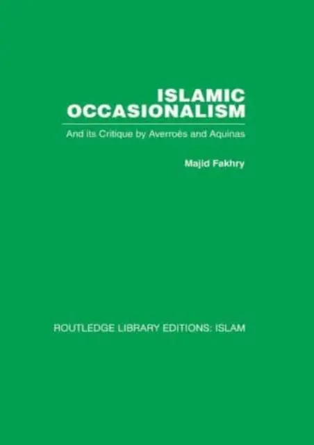Ocazionalismul islamic: Și critica sa de către Averroes și Aquino - Islamic Occasionalism: And Its Critique by Averroes and Aquinas