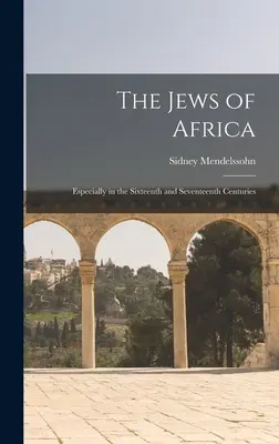 Evreii din Africa: Mai ales în secolele al XVI-lea și al XVII-lea - The Jews of Africa: Especially in the Sixteenth and Seventeenth Centuries