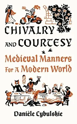 Cavalerism și politețe: Maniere medievale pentru o lume modernă - Chivalry and Courtesy: Medieval Manners for a Modern World