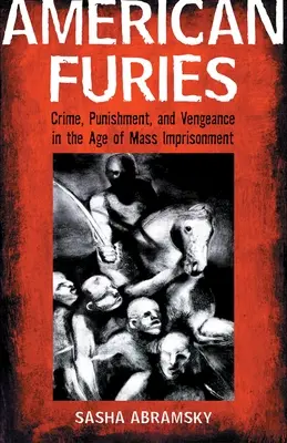 Furiile americane: Crimă, pedeapsă și răzbunare în epoca încarcerărilor în masă (Crime, Punishment and Vengeance in the Age of Mass Imprisonment) - American Furies: Crime, Punishment, and Vengeance in the Age of Mass Imprisonment