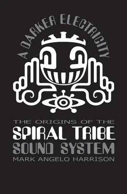 O electricitate mai întunecată: Originile Spiral Tribe Sound System - A Darker Electricity: The Origins of Spiral Tribe Sound System