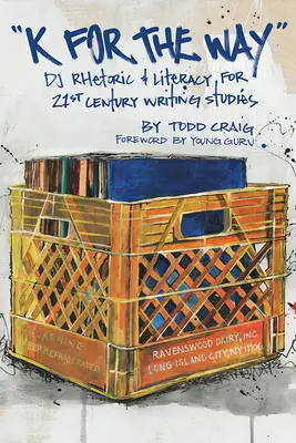 K for the Way: Retorica și alfabetizarea DJ pentru studiile de scriere din secolul XXI - K for the Way: DJ Rhetoric and Literacy for 21st Century Writing Studies