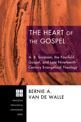 Inima Evangheliei (The Heart of the Gospel): A. B. Simpson, Evanghelia cvadruplă și teologia evanghelică de la sfârșitul secolului al XIX-lea - The Heart of the Gospel: A. B. Simpson, the Fourfold Gospel, and Late Nineteenth-Century Evangelical Theology