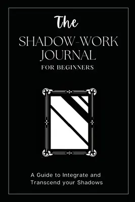 Jurnalul de lucru cu umbrele pentru începători: Aceasta este cheia ta pentru a-ți descoperi sinele ascuns și a-ți dezlănțui adevăratul potențial - The Shadow Work Journal For Beginners: This is Your Key To Discover Your Hidden Self & Unleash Your True Potential