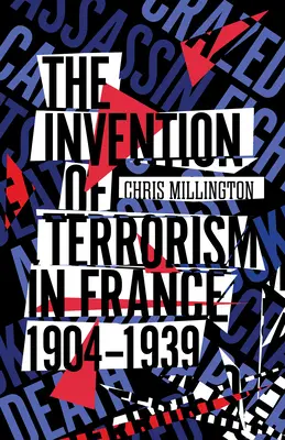 Invenția terorismului în Franța, 1904-1939 - The Invention of Terrorism in France, 1904-1939