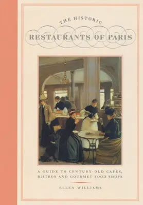 Restaurantele istorice din Paris: Un ghid al cafenelelor, bistrourilor și magazinelor gastronomice vechi de un secol - The Historic Restaurants of Paris: A Guide to Century-Old Cafes, Bistros and Gourmet Food Shops