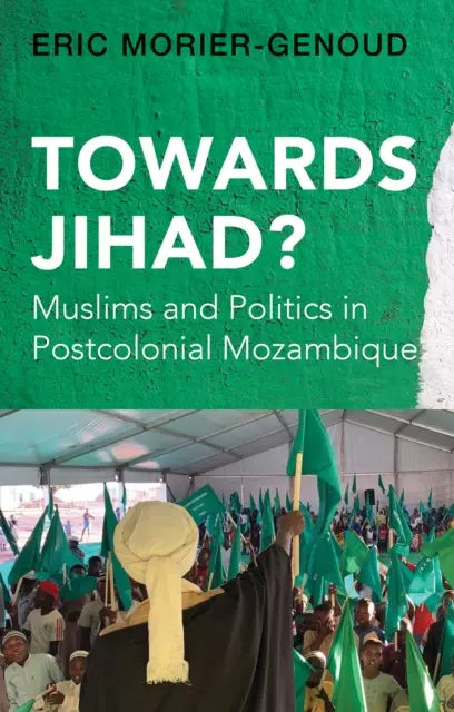 Către Jihad? - Musulmani și politică în Mozambicul postcolonial - Towards Jihad? - Muslims and Politics in Postcolonial Mozambique