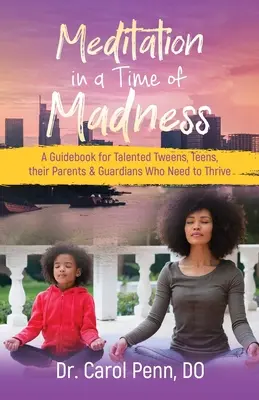 Meditație într-un timp de nebunie: Un ghid pentru preadolescenți talentați, adolescenți, părinții și tutorii lor care trebuie să prospere - Meditation in a Time of Madness: A Guidebook for Talented Tweens, Teens, Their Parents & Guardians Who Need to Thrive