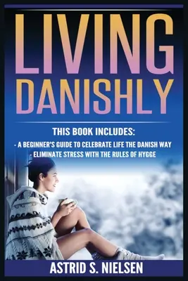 Living Danishly: A Beginner's Guide To Celebrate Life The Danish Way, Eliminarea stresului cu regulile Hygge - Living Danishly: A Beginner's Guide To Celebrate Life The Danish Way, Eliminate Stress With The Rules of Hygge