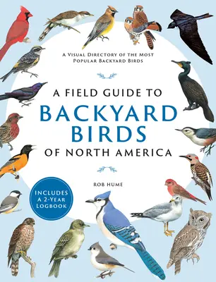 Un ghid de teren pentru păsările de curte din America de Nord: Un repertoriu vizual al celor mai populare păsări de curte - include un jurnal de 2 ani - A Field Guide to Backyard Birds of North America: A Visual Directory of the Most Popular Backyard Birds - Includes a 2-Year Logbook