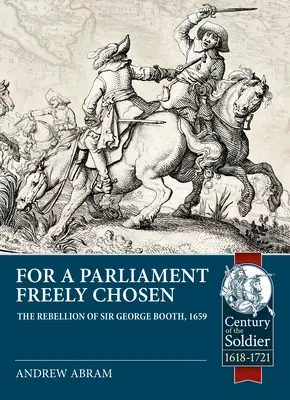 Pentru un parlament liber ales: Rebeliunea lui Sir George Booth, 1659 - For a Parliament Freely Chosen: The Rebellion of Sir George Booth, 1659