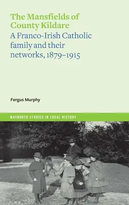 The Mansfields of County Kildare: O familie catolică franco-irlandeză și rețelele sale, 1879-1915 - The Mansfields of County Kildare: A Franco-Irish Catholic Family and Their Networks, 1879-1915