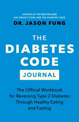 The Diabetes Code Journal: Cartea de lucru oficială pentru inversarea diabetului de tip 2 prin alimentație sănătoasă și post - The Diabetes Code Journal: The Official Workbook for Reversing Type 2 Diabetes Through Healthy Eating and Fasting