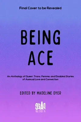 Being Ace: O antologie de povești Queer, Trans, Femme, și cu dizabilități de dragoste și conexiune asexuată - Being Ace: An Anthology of Queer, Trans, Femme, and Disabled Stories of Asexual Love and Connection