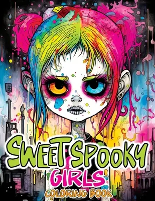 Sweet Spooky Girls: Coloring Book Featuring Scary Beauty of Horror in Creepy, Cute Gothic Drawings for Stress Relief & Relaxation