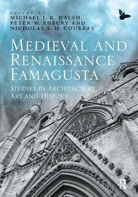 Famagusta medievală și renascentistă: Studii de arhitectură, artă și istorie - Medieval and Renaissance Famagusta: Studies in Architecture, Art and History