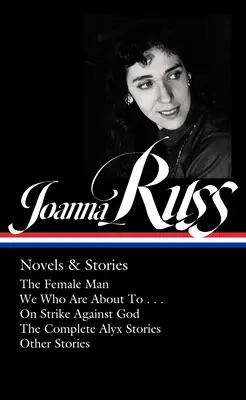 Joanna Russ: Romane și povestiri (Loa #373): The Female Man / We Who Are about to . . . / On Strike Against God / The Complet E Alyx Stories / Other Stor - Joanna Russ: Novels & Stories (Loa #373): The Female Man / We Who Are about to . . . / On Strike Against God / The Complet E Alyx Stories / Other Stor