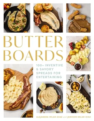 Plăci cu unt: 100 de tartine inventive și savuroase pentru distracție - Butter Boards: 100 Inventive and Savory Spreads for Entertaining