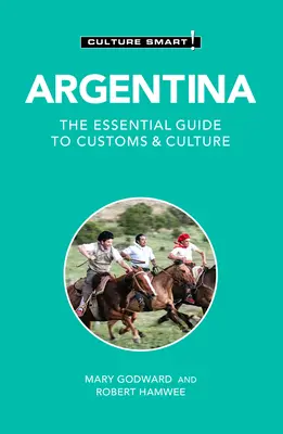 Argentina - Cultura inteligentă!: Ghidul esențial pentru obiceiuri și cultură - Argentina - Culture Smart!: The Essential Guide to Customs & Culture