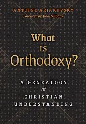 Ce este Ortodoxia? O genealogie a înțelegerii creștine - What is Orthodoxy?: A Genealogy of Christian Understanding