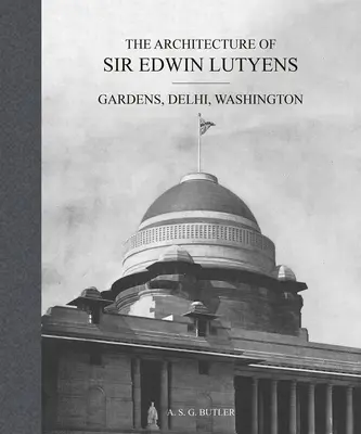 Arhitectura lui Sir Edwin Lutyens: Gardens, Delhi, Washington - The Architecture of Sir Edwin Lutyens: Gardens, Delhi, Washington