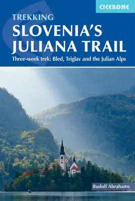 Trekking pe traseul Juliana din Slovenia: Trek de trei săptămâni: Bled, Triglav și Alpii Iulieni - Trekking Slovenia's Juliana Trail: Three-Week Trek: Bled, Triglav and the Julian Alps
