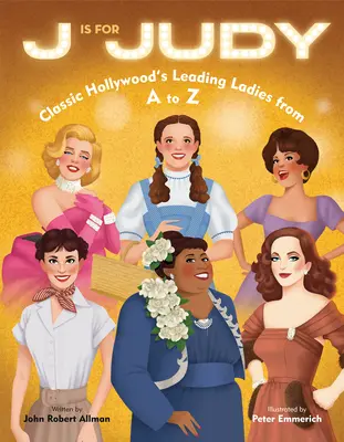 J Is for Judy: Classic Hollywood's Leading Ladies de la A la Z - J Is for Judy: Classic Hollywood's Leading Ladies from A to Z