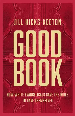 O carte bună: Cum salvează evanghelicii albi Biblia pentru a se salva pe ei înșiși - Good Book: How White Evangelicals Save the Bible to Save Themselves