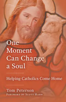 O clipă poate schimba un suflet: ajutorarea catolicilor să se întoarcă acasă - One Moment Can Change a Soul: Helping Catholics Come Home