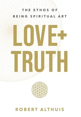 Love+Truth: Ethosul artei spirituale - Love+Truth: The Ethos of Being Spiritual Art