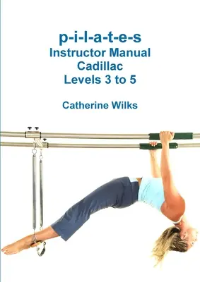 p-i-l-a-t-e-s Instructor Manual Cadillac Nivelurile 3 - 5 - p-i-l-a-t-e-s Instructor Manual Cadillac Levels 3 to 5