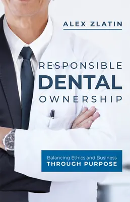 Proprietatea dentară responsabilă: Echilibrarea dintre etică și afaceri prin intermediul scopului - Responsible Dental Ownership: Balancing Ethics and Business Through Purpose