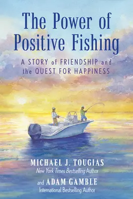 Puterea pescuitului pozitiv: O poveste despre prietenie și căutarea fericirii (The Power of Positive Fishing: A Story of Friendship and the Quest for Happiness) - The Power of Positive Fishing: A Story of Friendship and the Quest for Happiness