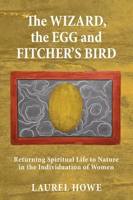 Vrăjitorul, oul și pasărea lui Fitcher: Întoarcerea vieții spirituale la natură în individualizarea femeilor - The Wizard, the Egg and Fitcher's Bird: Returning Spiritual Life to Nature in the Individuation of Women