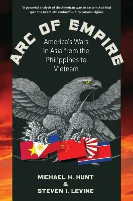 Arc of Empire: Războaiele Americii în Asia de la Filipine la Vietnam - Arc of Empire: America's Wars in Asia from the Philippines to Vietnam
