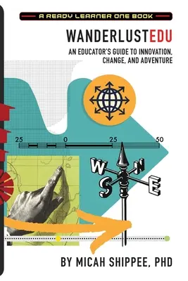 WanderlustEDU: Ghidul unui educator pentru inovație, schimbare și aventură - WanderlustEDU: An Educator's Guide to Innovation, Change, and Adventure