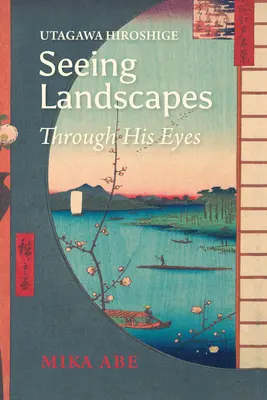 Utagawa Hiroshige: Văzând peisajele prin ochii săi - Utagawa Hiroshige: Seeing Landscapes Through His Eyes