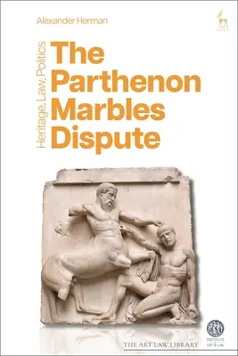 Disputa privind marmurile Parthenonului: Patrimoniu, drept, politică - The Parthenon Marbles Dispute: Heritage, Law, Politics