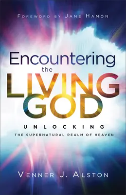 Întâlnirea cu Dumnezeul cel viu: Descoperirea tărâmului supranatural al cerului - Encountering the Living God: Unlocking the Supernatural Realm of Heaven