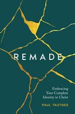 Refacere: Îmbrățișarea identității tale complete în Hristos - Remade: Embracing Your Complete Identity in Christ