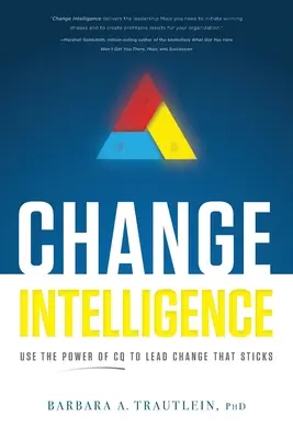 Inteligența schimbării: Folosiți puterea CQ pentru a conduce schimbarea care rămâne - Change Intelligence: Use the Power of CQ to Lead Change That Sticks