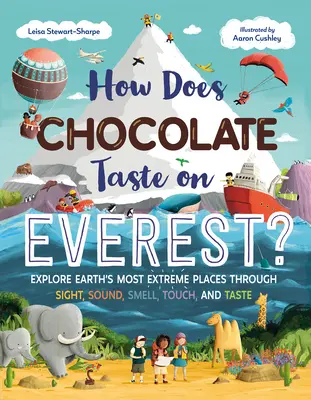 Cum are gust ciocolata pe Everest? Explore Earth's Most Extreme Places Through Sight, Sound, Smell, Touch, and Taste - How Does Chocolate Taste on Everest?: Explore Earth's Most Extreme Places Through Sight, Sound, Smell, Touch, and Taste