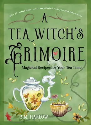 Grimoarul unei vrăjitoare a ceaiului: rețete magice pentru ora ceaiului - A Tea Witch's Grimoire: Magickal Recipes for Your Tea Time