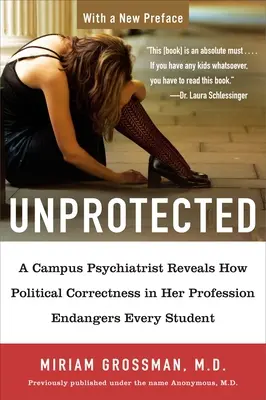 Neprotejat: Un psihiatru din campus dezvăluie modul în care corectitudinea politică din profesia sa pune în pericol fiecare elev - Unprotected: A Campus Psychiatrist Reveals How Political Correctness in Her Profession Endangers Every Student