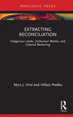 Extragerea reconcilierii: Terenuri indigene, deșeuri (in)umane și bilanț colonial - Extracting Reconciliation: Indigenous Lands, (In)Human Wastes, and Colonial Reckoning