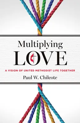Multiplicarea iubirii: O viziune a vieții metodiste unite împreună - Multiplying Love: A Vision of United Methodist Life Together